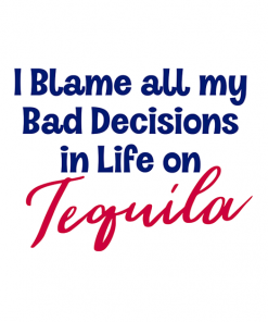 Blame Bad Decisions On Tequila