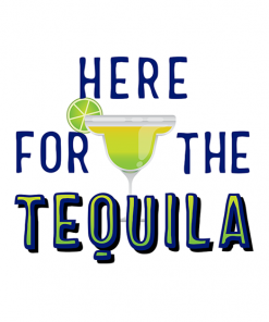 Here For The Tequila