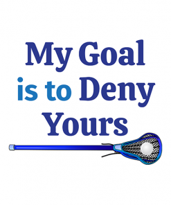 Lacrosse My Goal Is To Deny Yours