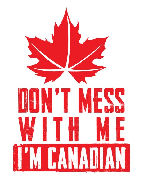 Dont Mess With Me IM Canadian