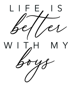 Life Is Better With My Boys